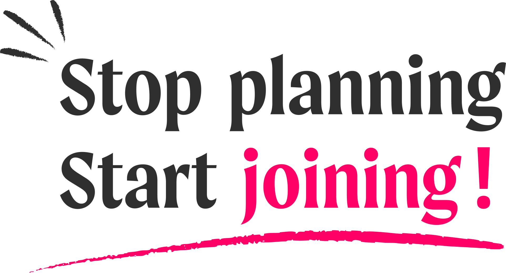 Stop planning. Start joining!